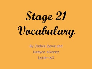 Stage 21 Vocabulary By Jadice Davis and Denyce Alvarez Latin—A3 