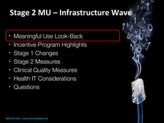 Stage 2 MU – Infrastructure Wave
•
•
•
•
•
•
•

Meaningful Use Look-Back
Incentive Program Highlights
Stage 1 Changes
Stag...