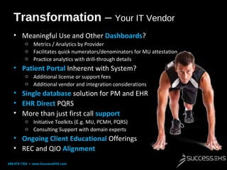 Transformation – Your IT Vendor
• Meaningful Use and Other Dashboards?
o Metrics / Analytics by Provider
o Facilitates qui...
