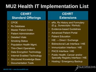 MU2 Health IT Implementation List
CEHRT
Extensions

CEHRT
Standard Offerings
•

CPOE

•

eRx, Rx History and Formulary
(E....