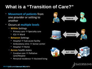 What is a “Transition of Care?”
•

•

Movement of patients from
one provider or setting to
another
Occurs at multiple leve...