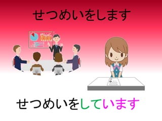 せつめいをします
せつめいをしています
 