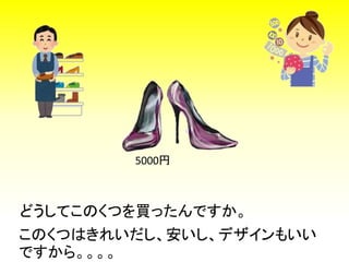 このくつはきれいだし、安いし、デザインもいい
ですから。。。。
どうしてこのくつを買ったんですか。
5000円
 