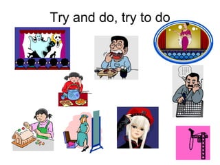 Try and do, try to do
 