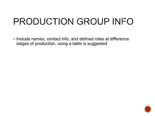  Include names, contact info, and defined roles at difference
stages of production, using a table is suggested
 