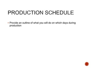  Provide an outline of what you will do on which days during
production
 