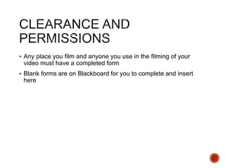  Any place you film and anyone you use in the filming of your
video must have a completed form
 Blank forms are on Blackboard for you to complete and insert
here
 