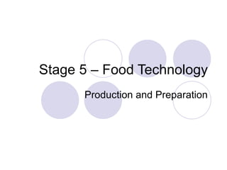 Stage 5 – Food Technology Production and Preparation 