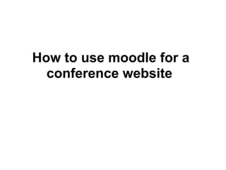 How to use moodle for a
  conference website
 