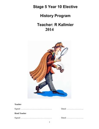 Stage 5 Year 10 Elective
History Program
Teacher: R Kallmier

2014

Teacher
Signed: …………………………………………

Dated: ……………………..

Head Teacher
Signed: …………………………………………
1

Dated: ……………………..

 