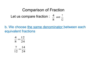 Comparison of Fraction Let us compare fraction :  and b. We choose  the same denominator  between each equivalent fractions 