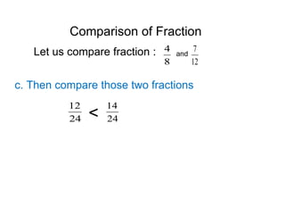Comparison of Fraction Let us compare fraction :  and c. Then compare those two fractions < 