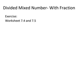 Divided Mixed Number- With Fraction Exercise: Worksheet 7.4 and 7.5 