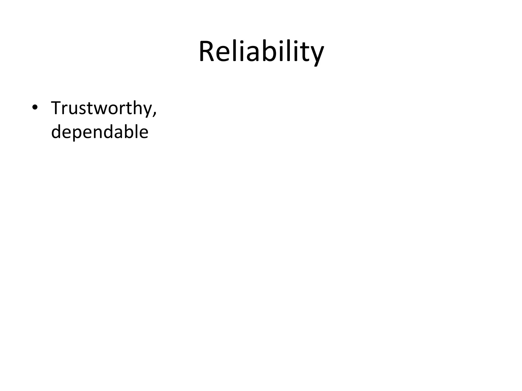 Reliability	
  
•  Trustworthy,	
  
dependable	
  
 