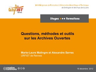 1
Marie-Laure Malingre et Alexandre Serres
URFIST de Rennes
14 avril 2015
Archives Ouvertes :
questions, méthodes et outils
 