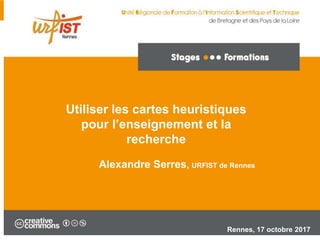 Utiliser les cartes heuristiques
pour l’enseignement et la
recherche
Alexandre Serres, URFIST de Rennes
Rennes, 17 octobre 2017
 