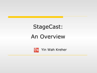 StageCast: An Overview Yin Wah Kreher 