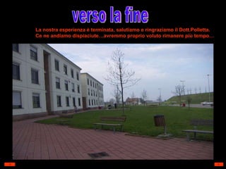 verso la fine La nostra esperienza è terminata, salutiamo e ringraziamo il Dott.Polletta. Ce ne andiamo dispiaciute…avremmo proprio voluto rimanere più tempo… 