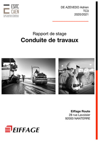 Rapport de stage
Conduite de travaux
DE AZEVEDO Adrien
TC3
2020/2021
Eiffage Route
28 rue Lavoisier
92000 NANTERRE
 