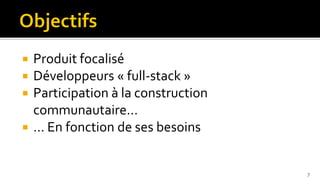  Produit focalisé
 Développeurs « full-stack »
 Participation à la construction
  communautaire…
 … En fonction de ses besoins


                                    7
 