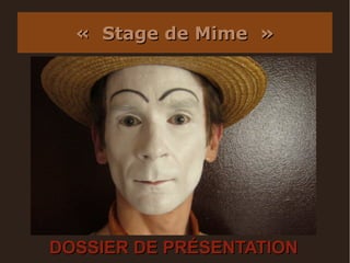 «  Stage de Mime  »




DOSSIER DE PRÉSENTATION
 