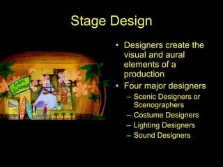 Stage Design
      • Designers create the
        visual and aural
        elements of a
        production
      • Four major designers
        – Scenic Designers or
          Scenographers
        – Costume Designers
        – Lighting Designers
        – Sound Designers
 
