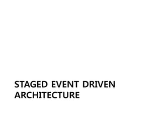 STAGED EVENT DRIVEN
ARCHITECTURE
 
