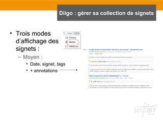 • Trois modes
d’affichage des
signets :
– Moyen :
• Date, signet, tags
• + annotations
Diigo : gérer sa collection de signets
 