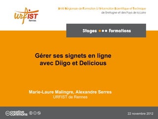 Gérer ses signets en ligne
   avec Diigo et Delicious



Marie-Laure Malingre, Alexandre Serres
           URFIST de Rennes



                                         22 novembre 2012
 