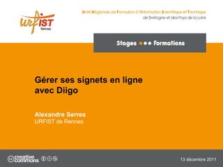 Gérer ses signets en ligne avec Diigo Alexandre Serres URFIST de Rennes 13 décembre 2011 