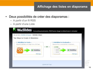Affichage des listes en diaporama
• Deux possibilités de créer des diaporamas :
– A partir d’un fil RSS
– A partir d’une Liste

14

 
