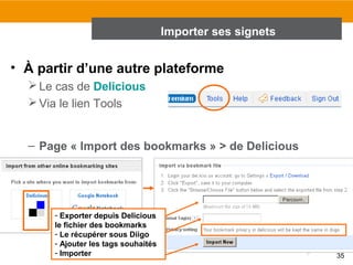 Importer ses signets

• À partir d’une autre plateforme
 Le cas de Delicious
 Via le lien Tools
– Page « Import des bookmarks » > de Delicious

- Exporter depuis Delicious
le fichier des bookmarks
- Le récupérer sous Diigo
- Ajouter les tags souhaités
- Importer

35

 