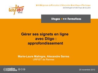 Gérer ses signets en ligne
avec Diigo :
approfondissement

Marie-Laure Malingre, Alexandre Serres
URFIST de Rennes

20 novembre 2013

 