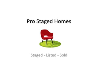 Pro Staged Homes




 Staged - Listed - Sold
 