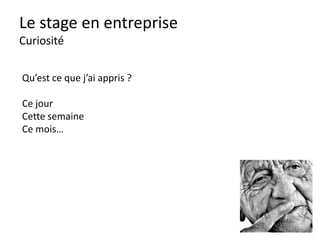 Le stage en entreprise
Pendant le stage : 5 attitudes
Look
Attitude
Curiosité
Mouvement
Serviabilité
 