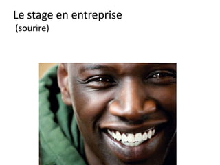 Le stage en entreprise
Comment
• Comment parler ?
 