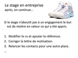 Le stage en entreprise
Des paroles « propres ».
Plutôt se taire, que critiquer.
Plutôt questionner, qu’affirmer.
Plutôt féliciter, que reprocher.
Utiliser des mots positifs :
solutions, équipe, progrès,
apprentissage…
 