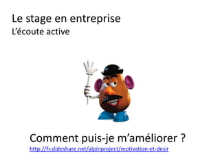 Le stage en entreprise
La crise !!!
Les émotions :
Tristesse
Colère
Peur
Joie
Ce sont des
HABITUDES.
 
