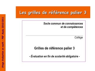 Stage évaluation en math – PRF Mada 2010/2011



                                                Les grilles de référence palier 3
 
