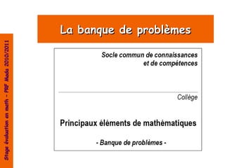 Stage évaluation en math – PRF Mada 2010/2011




                                                La banque de problèmes
 