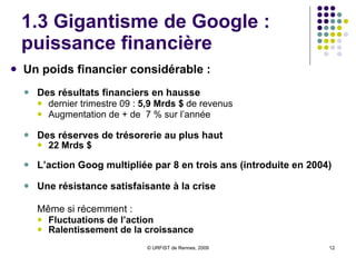 1.3 Gigantisme de Google : puissance financière Evolution des revenus Google de 2005 à T1 2010  selon  WebRankInfo 