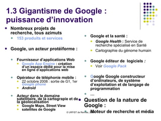 1.3 Gigantisme de Google :  domination des usages Source :   http:// www.accessoweb.com / Etc . Google : l’outil universel Voir aussi :  Google , produits et chiffres en une seule image 