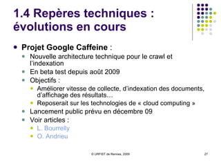 1.4 Repères techniques :  le classement des résultats Comment Google classe ses résultats ?  D’abord, constitution d’une liste des pages indexées par Google contenant les mots recherchés.  Ensuite,  tri des pages  selon une série de critères : valeur du PageRank  :  PR : établi de 1 à 10 PR <2 : « mauvais »  PR 4-5 : « bon » PR 6-7 : « très bon » PR 8-10 : « excellent » correspondance entre les mots  recherchés et le  titre  (balise <TITLE>) correspondance entre les mots  recherchés et les  textes de liens  (textes entre les balises <A> et </A>)  correspondance entre les mots  recherchés et les  titres de paragraphes  (balises <H1> à <H6>)  correspondance entre les mots  recherchés et le  texte  de la page  (D’après  WebRankInfo  ) 