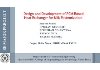 Department of Mechanical Engineering
Vidyavardhini’s College of Engineering and Technology, Vasai, India
Student Names
1.PRITAM GUCCHAIT
2.PRATHAM N MAKWANA
3.SUYOG NAIK
4.RAYAN PEREIRA
Project Guide Name: PROF. VINAY PATEL
BE
MAJOR
PRROJECT
 