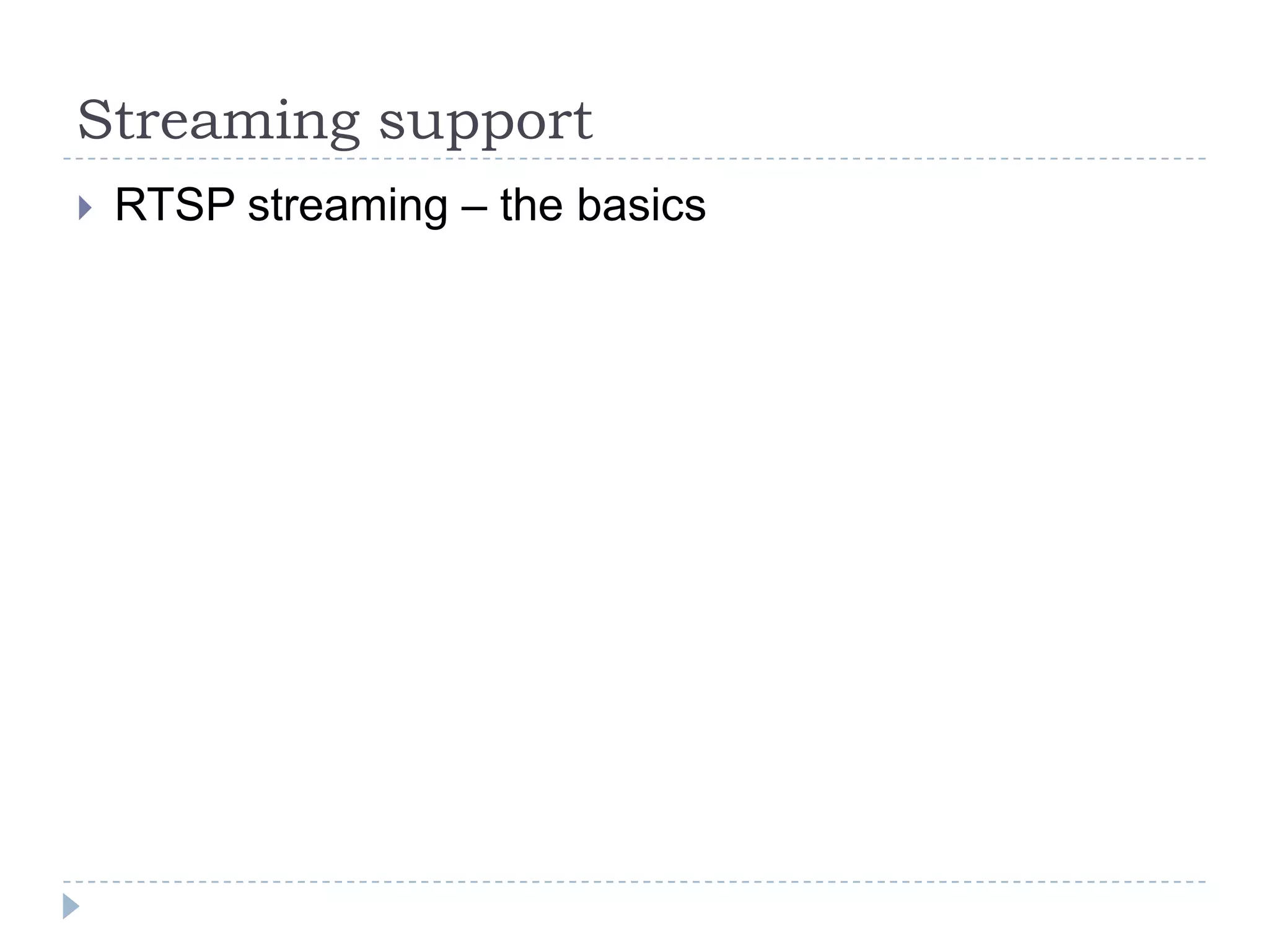 Streaming support
   RTSP streaming – the basics
 