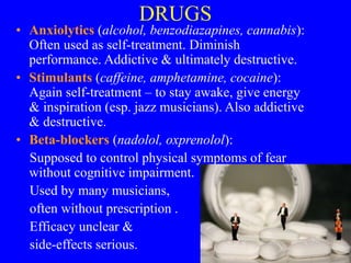DRUGS
• Anxiolytics (alcohol, benzodiazapines, cannabis):
Often used as self-treatment. Diminish
performance. Addictive & ...