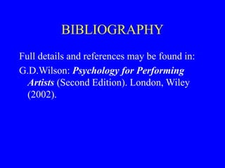BIBLIOGRAPHY
Full details and references may be found in:
G.D.Wilson: Psychology for Performing
Artists (Second Edition). ...