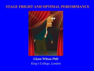 STAGE FRIGHT AND OPTIMAL PERFORMANCE
Glenn Wilson PhD
King’s College, London
 