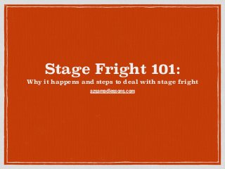 Stage Fright 101:
Why it happens and steps to deal with stage fright
azsamadlessons.com
 