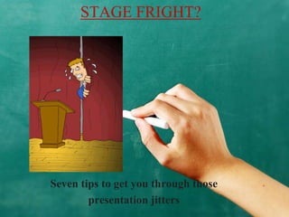 STAGE FRIGHT?




Seven tips to get you through those
        presentation jitters
 